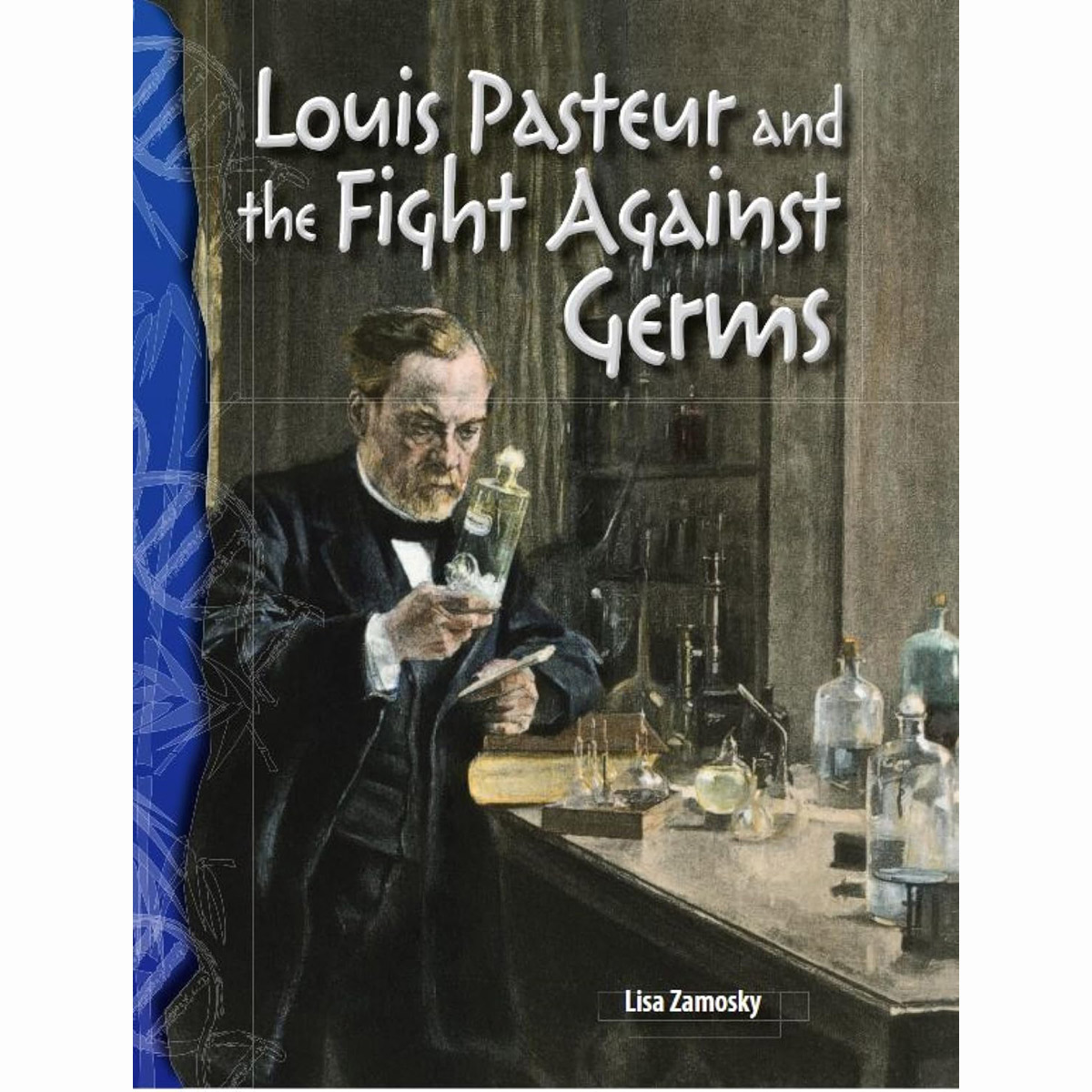 TCM-Science Readers:Life Science:Louis Pateur and the Fight Against Germs