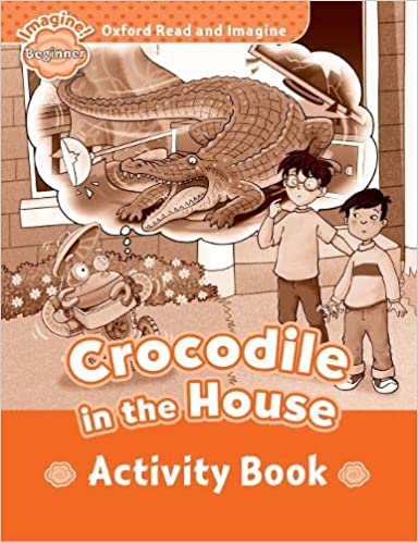 Oxford Read and Imagine Beginner: Crocodile In The House Activity Book